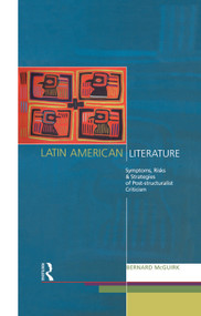 Latin American Literature (Symptoms, Risks and Strategies of Poststructuralist Criticism) - 9780415755986 by Bernard McGuirk, 9780415755986