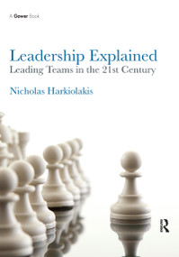 Leadership Explained (Leading Teams in the 21st Century) - 9780367605988 by Nicholas Harkiolakis, 9780367605988