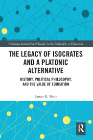 The Legacy of Isocrates and a Platonic Alternative (Political Philosophy and the Value of Education) - 9780367588342 by James R. Muir, 9780367588342