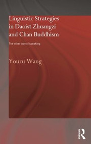 Linguistic Strategies in Daoist Zhuangzi and Chan Buddhism (The Other Way of Speaking) - 9780415868341 by Youru Wang, 9780415868341
