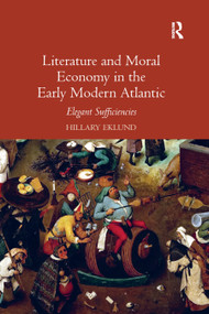 Literature and Moral Economy in the Early Modern Atlantic (Elegant Sufficiencies) - 9780367882365 by Hillary Eklund, 9780367882365