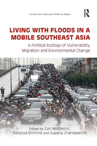 Living with Floods in a Mobile Southeast Asia (A Political Ecology of Vulnerability, Migration and Environmental Change) - 9780367376956 by Carl Middleton, Rebecca Elmhirst, Supang Chantavanich, 9780367376956