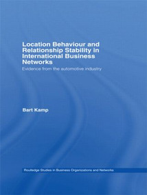 Location Behaviour and Relationship Stability in International Business Networks (Evidence from the Automotive Industry) - 9780415598286 by Bart Kamp, 9780415598286