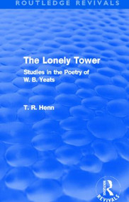 The Lonely Tower (Routledge Revivals) (Studies in the Poetry of W. B. Yeats) by Thomas Rice Henn, 9780415503587