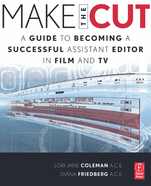 Make the Cut (A Guide to Becoming a Successful Assistant Editor in Film and TV) by Lori Coleman, Diana Friedberg, 9780240813981