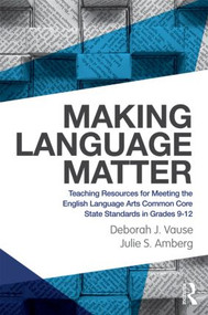 Making Language Matter (Teaching Resources for Meeting the English Language Arts Common Core State Standards in Grades 9-12) - 9780415528009 by Deborah J. Vause, Julie S. Amberg, 9780415528009