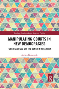 Manipulating Courts in New Democracies (Forcing Judges off the Bench in Argentina) - 9780367372033 by Andrea Castagnola, 9780367372033