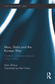 Mao, Stalin and the Korean War (Trilateral Communist Relations in the 1950s) by Shen Zhihua, Neil Silver, 9780415748124