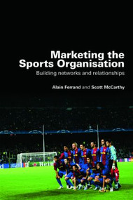 Marketing the Sports Organisation (Building Networks and Relationships) by Alain Ferrand, Scott McCarthy, 9780415453301