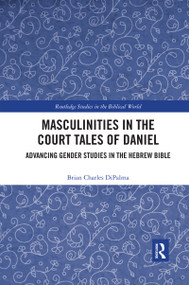 Masculinities in the Court Tales of Daniel (Advancing Gender Studies in the Hebrew Bible) - 9780367592660 by Brian Charles DiPalma, 9780367592660
