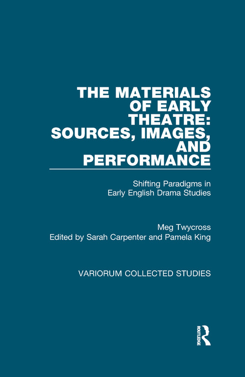 The Materials of Early Theatre: Sources, Images, and Performance (Shifting Paradigms in Early English Drama Studies) - 9780367593773 by Meg Twycross, Sarah Carpenter, Pamela King, 9780367593773