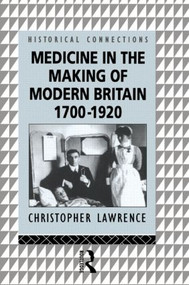 Medicine in the Making of Modern Britain, 1700-1920 - 9780415091688 by Christopher Lawrence, 9780415091688