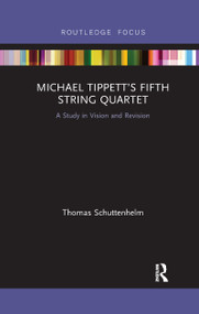 Michael Tippett's Fifth String Quartet (A Study in Vision and Revision) - 9780367607395 by Thomas Schuttenhelm, 9780367607395