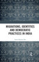 Migrations, Identities and Democratic Practices in India - 9780367886066 by Samir Kumar Das, 9780367886066