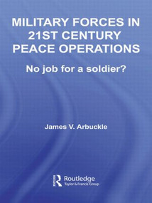 Military Forces in 21st Century Peace Operations (No Job for a Soldier?) - 9780415544986 by James V. Arbuckle, 9780415544986