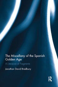 The Miscellany of the Spanish Golden Age (A Literature of Fragments) - 9780367880125 by Jonathan David Bradbury, 9780367880125