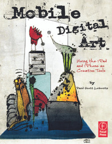 Mobile Digital Art (Using the iPad and iPhone as Creative Tools) by David Scott Leibowitz, 9780240825021
