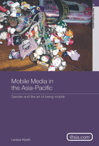 Mobile Media in the Asia-Pacific (Gender and The Art of Being Mobile) - 9780415690119 by Larissa Hjorth, 9780415690119