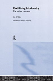 Mobilising Modernity (The Nuclear Moment) - 9780415755504 by Ian Welsh, 9780415755504