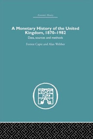 A Monetary History of the United Kingdom (1870-1982) by Forrest Capie, Alan Webber, 9780415607711