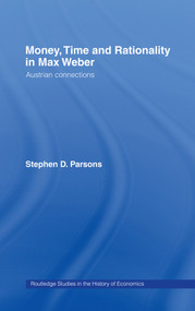 Money, Time and Rationality in Max Weber (Austrian Connections) by Stephen Parsons, 9780415758475