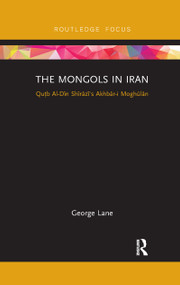 The Mongols in Iran (Qutb Al-Din Shirazi's Akhbar-i Moghulan) - 9780367607043 by George Lane, 9780367607043