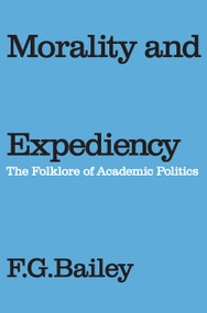Morality and Expediency (The Folklore of Academic Politics) - 9780202309224 by F.G. Bailey, 9780202309224