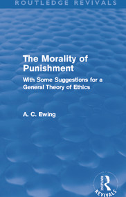 The Morality of Punishment (Routledge Revivals) (With Some Suggestions for a General Theory of Ethics) - 9780415633727 by Alfred Ewing, 9780415633727