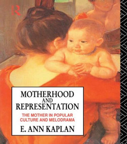 Motherhood and Representation (The Mother in Popular Culture and Melodrama) - 9780415011273 by E. Ann Kaplan, 9780415011273