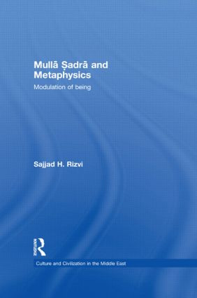 Mulla Sadra and Metaphysics (Modulation of Being) by Sajjad H. Rizvi, 9780415849005