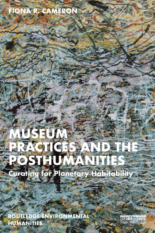 Museum Practices and the Posthumanities (Curating for Planetary Habitability) - 9780367196844 by Fiona R. Cameron, 9780367196844