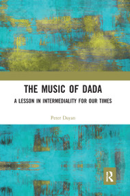 The Music of Dada (A lesson in intermediality for our times) - 9780367587710 by Peter Dayan, 9780367587710