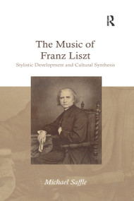 The Music of Franz Liszt (Stylistic Development and Cultural Synthesis) - 9780367592271 by Michael Saffle, 9780367592271