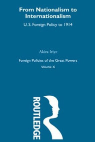 Nationalism to Internationalism (US Foreign Policy to 1914) - 9780415606196 by Akira Iriye, 9780415606196
