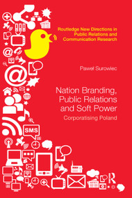 Nation Branding, Public Relations and Soft Power (Corporatising Poland) by Pawel Surowiec, 9780367405915