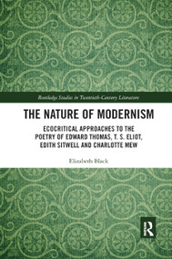 The Nature of Modernism (Ecocritical Approaches to the Poetry of Edward Thomas, T. S. Eliot, Edith Sitwell and Charlotte Mew) - 9780367886059 by Elizabeth Black, 9780367886059