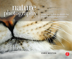 Nature Photography: Insider Secrets from the World's Top Digital Photography Professionals by Chris Weston, 9780240810164