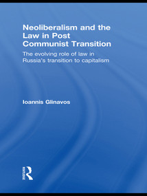 Neoliberalism and the Law in Post Communist Transition (The Evolving Role of Law in Russia's Transition to Capitalism) - 9780415631518 by Ioannis Glinavos, 9780415631518