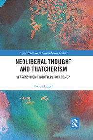 Neoliberal Thought and Thatcherism (‘A Transition From Here to There?') - 9780367349417 by Robert Ledger, 9780367349417