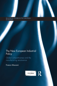 The New European Industrial Policy (Global Competitiveness and the Manufacturing Renaissance) by Franco Mosconi, 9780367599102