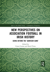 New Perspectives on Association Football in Irish History (Going beyond the 'Garrison Game') - 9780367593094 by Conor Curran, David Toms, 9780367593094