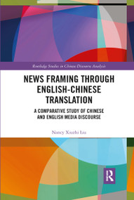 News Framing through English-Chinese Translation (A Comparative Study of Chinese and English Media Discourse) - 9780367597733 by Nancy Liu, 9780367597733
