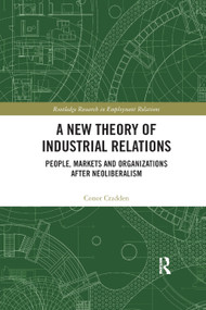 A New Theory of Industrial Relations (People, Markets and Organizations after Neoliberalism) - 9780367875848 by Conor Cradden, 9780367875848