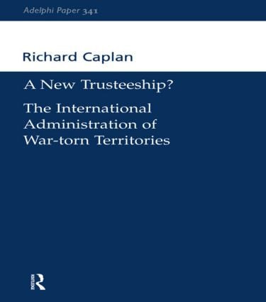 A New Trusteeship? (The International Administration of War-torn Territories) by Richard Caplan, 9780198515654