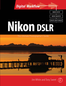 Nikon DSLR: The Ultimate Photographer's Guide by Jim White, Tony Sweet, 9780240521220