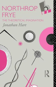 Northrop Frye (The Theoretical Imagination) - 9780415075374 by Jonathan Hart, 9780415075374