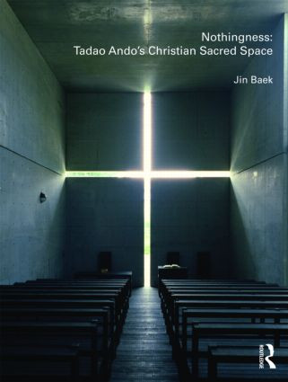 Nothingness: Tadao Ando's Christian Sacred Space by Jin Baek, 9780415478540