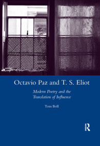 Octavio Paz and T. S. Eliot (Modern Poetry and the Translation of Influence) - 9780367602857 by Tom Boll, 9780367602857