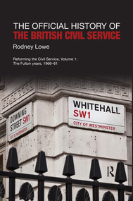 The Official History of the British Civil Service (Reforming the Civil Service, Volume I: The Fulton Years, 1966-81) - 9780367491697 by Rodney Lowe, 9780367491697