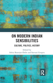 On Modern Indian Sensibilities (Culture, Politics, History) - 9780367890353 by Ishita Banerjee-Dube, Sarvani Gooptu, 9780367890353